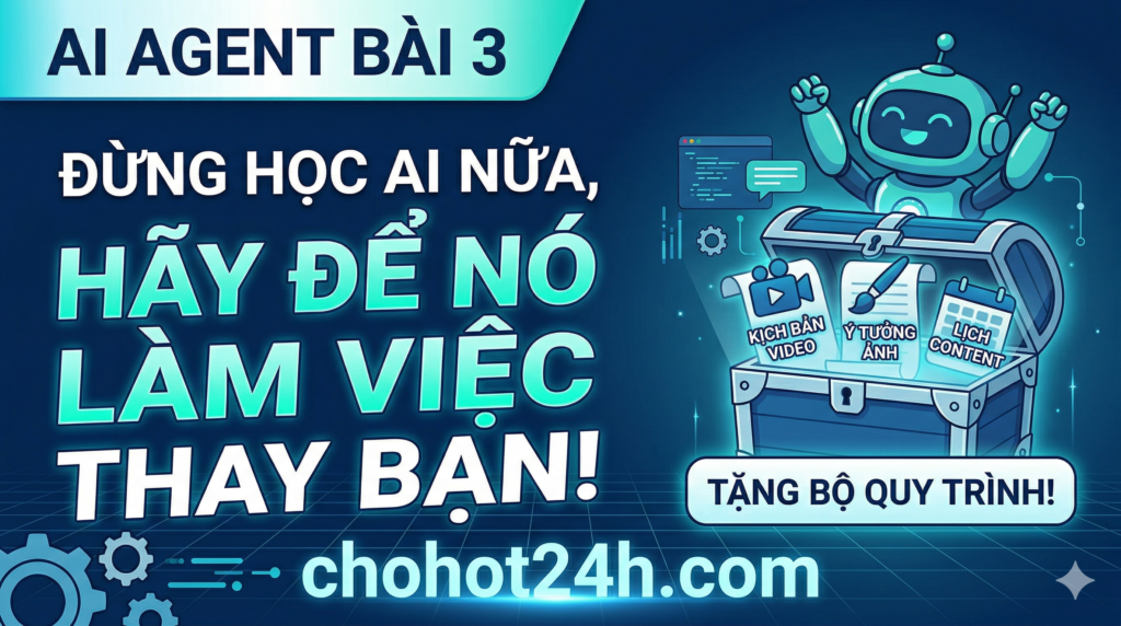Hướng dẫn sử dụng AI Agent làm việc tự động và bộ quy trình kịch bản video tại chohot24h.com
